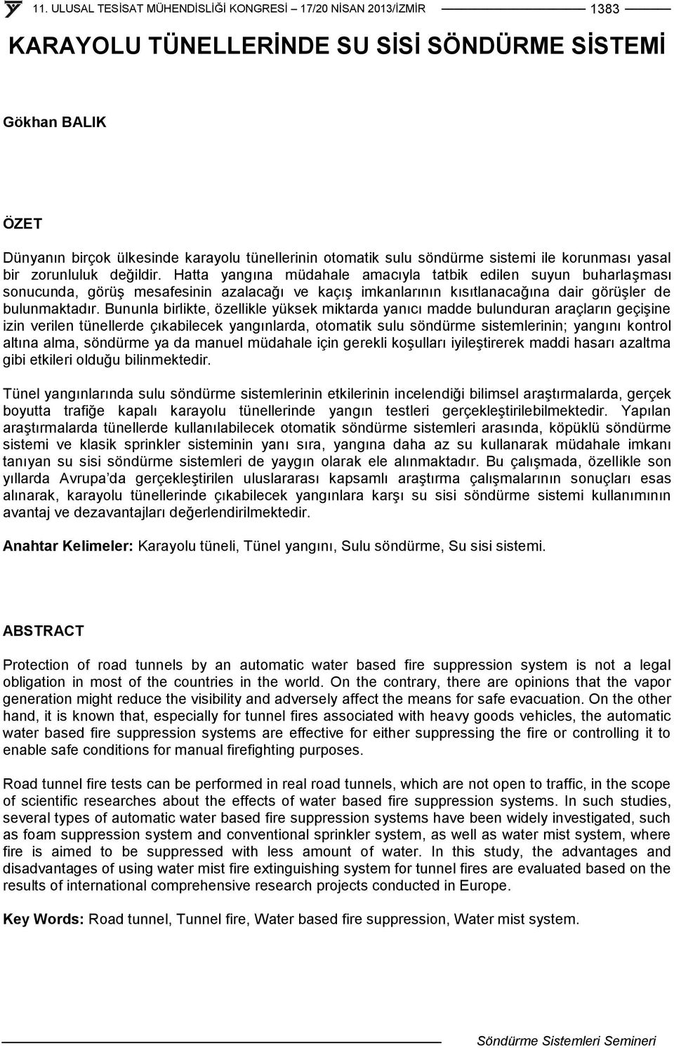 Bununla birlikte, özellikle yüksek miktarda yanıcı madde bulunduran araçların geçişine izin verilen tünellerde çıkabilecek yangınlarda, otomatik sulu söndürme sistemlerinin; yangını kontrol altına