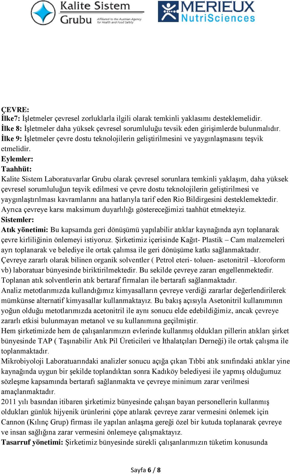 Eylemler: Taahhüt: Kalite Sistem Laboratuvarlar Grubu olarak çevresel sorunlara temkinli yaklaşım, daha yüksek çevresel sorumluluğun teşvik edilmesi ve çevre dostu teknolojilerin geliştirilmesi ve