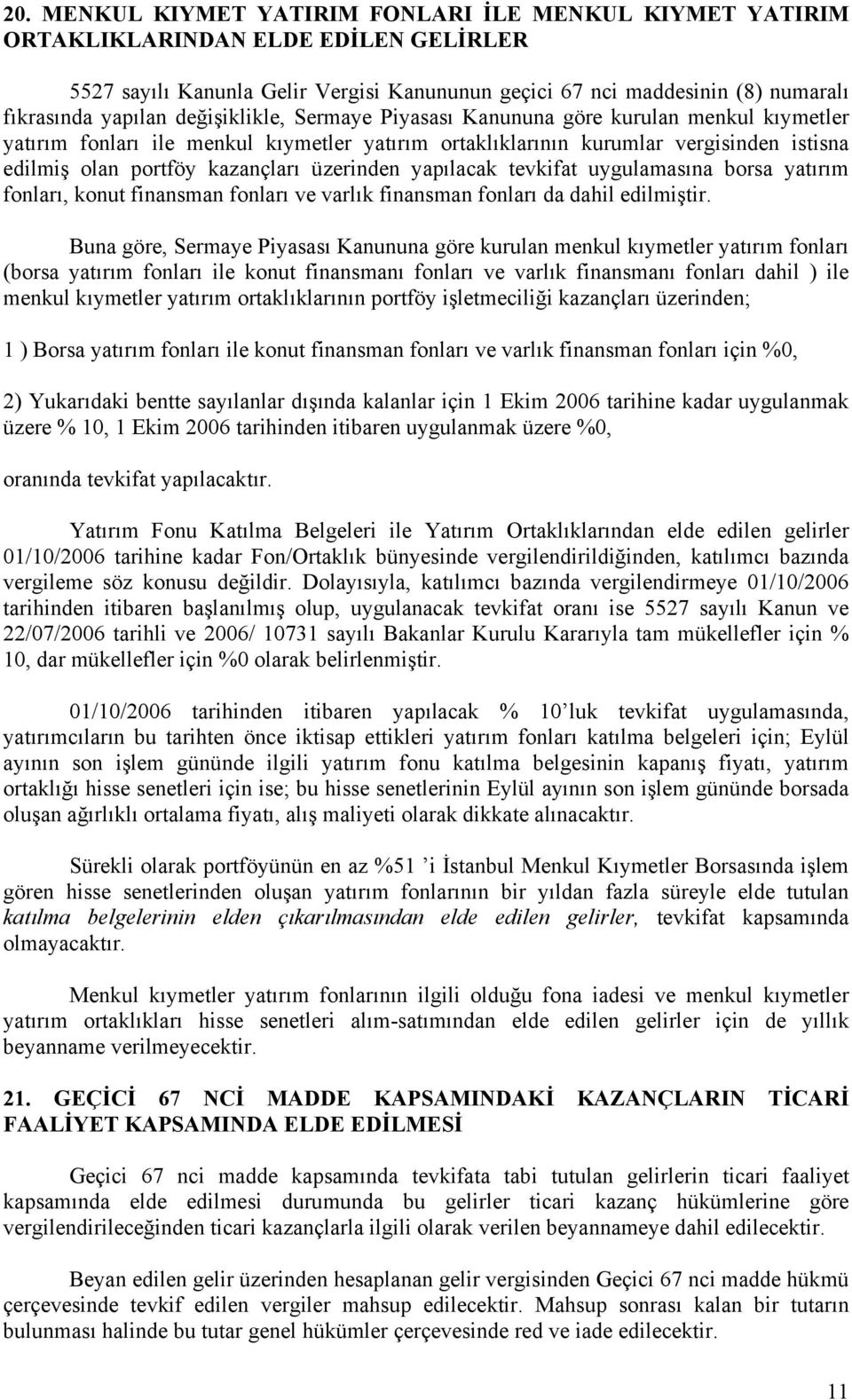 üzerinden yapılacak tevkifat uygulamasına borsa yatırım fonları, konut finansman fonları ve varlık finansman fonları da dahil edilmiştir.