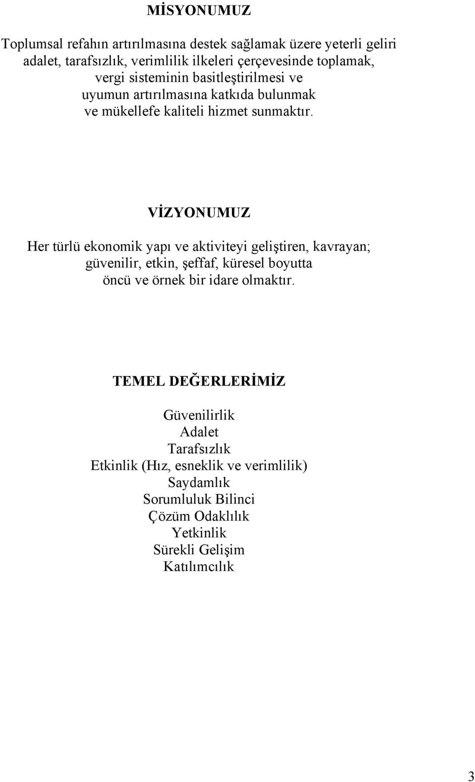 VİZYONUMUZ Her türlü ekonomik yapı ve aktiviteyi geliştiren, kavrayan; güvenilir, etkin, şeffaf, küresel boyutta öncü ve örnek bir idare olmaktır.