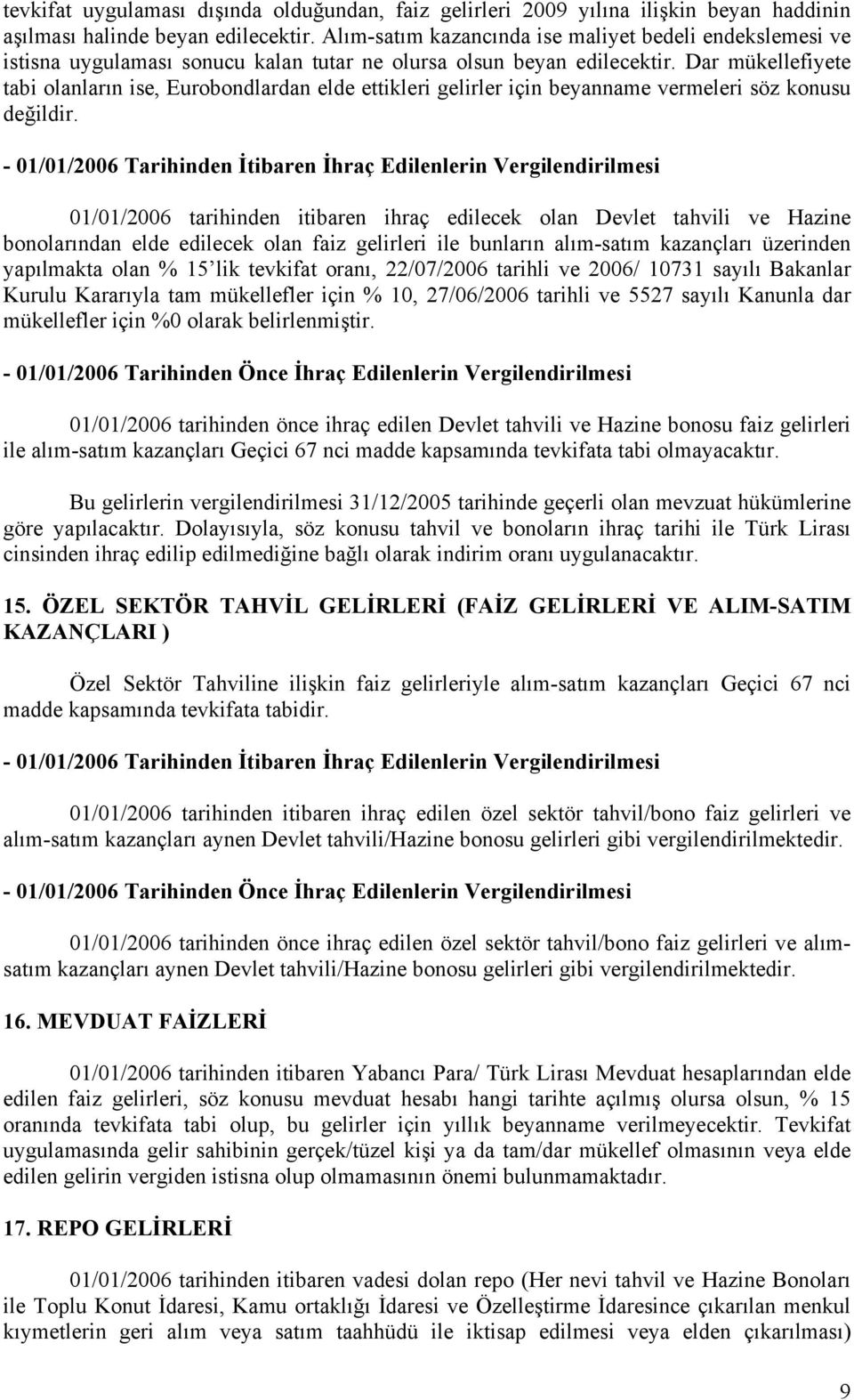 Dar mükellefiyete tabi olanların ise, Eurobondlardan elde ettikleri gelirler için beyanname vermeleri söz konusu değildir.