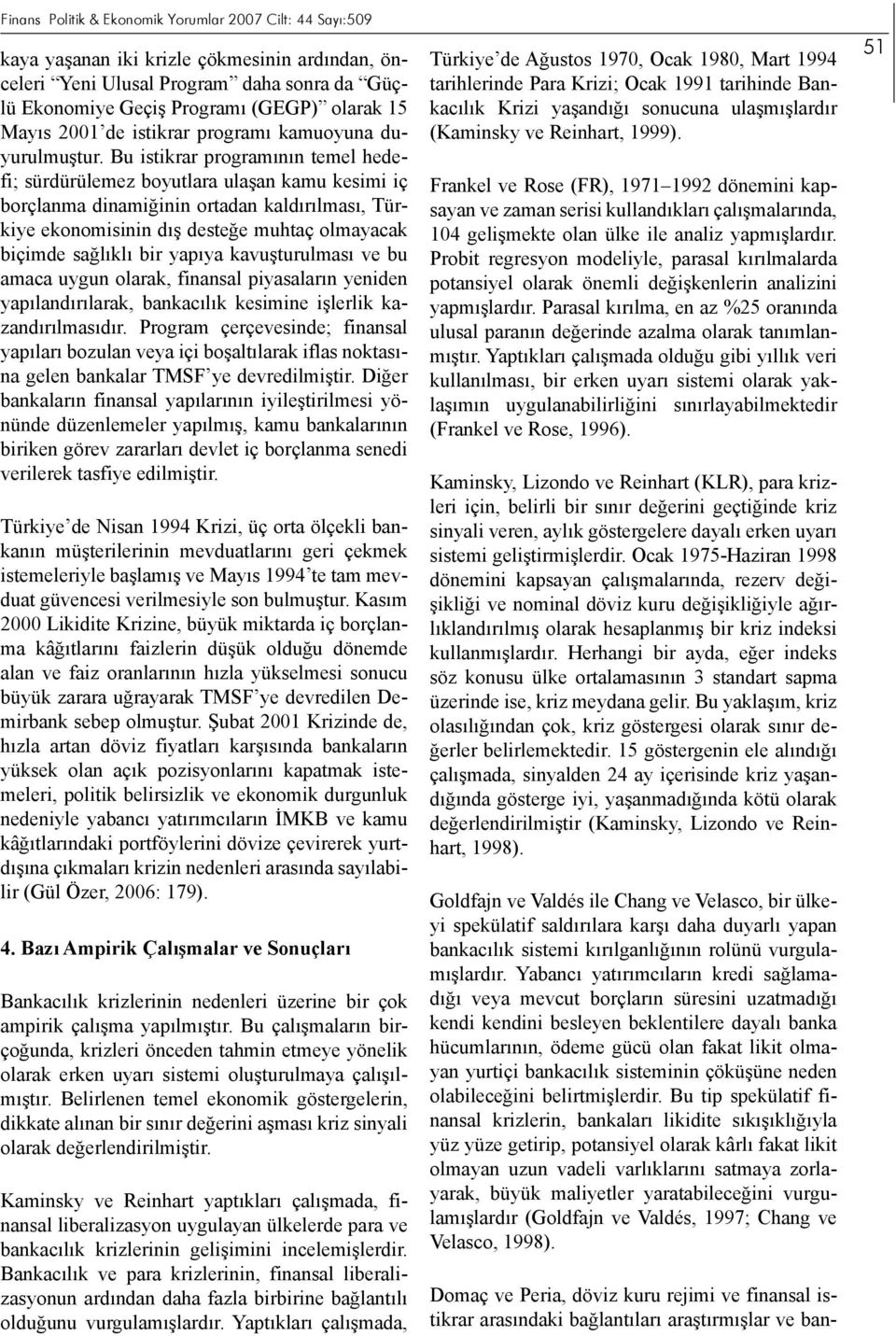 yapıya kavuşturulması ve bu amaca uygun olarak, finansal piyasaların yeniden yapılandırılarak, bankacılık kesimine işlerlik kazandırılmasıdır.