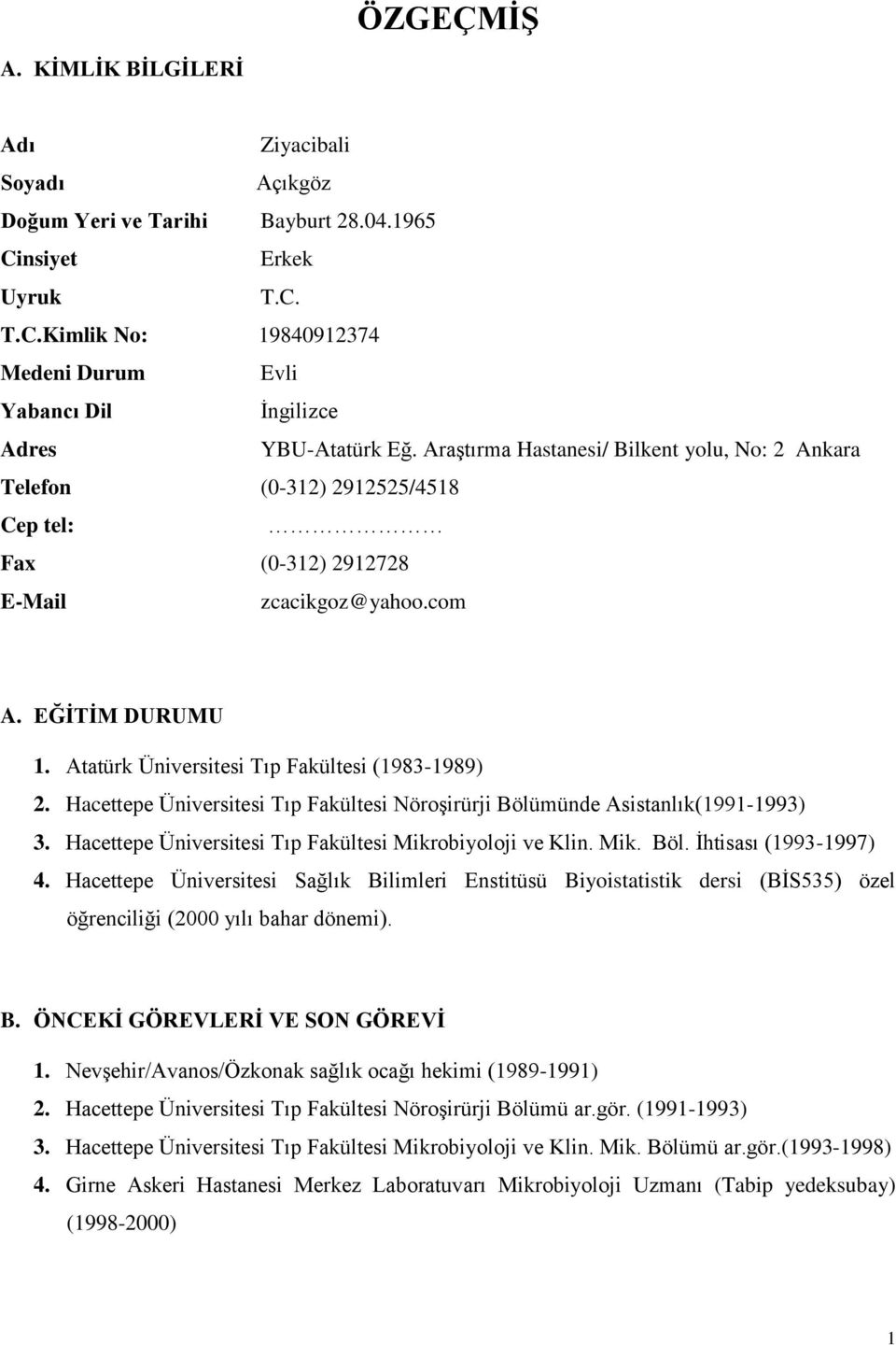 Atatürk Üniversitesi Tıp Fakültesi (1983-1989) 2. Hacettepe Üniversitesi Tıp Fakültesi Nöroşirürji Bölümünde Asistanlık(1991-1993) 3. Hacettepe Üniversitesi Tıp Fakültesi Mikrobiyoloji ve Klin. Mik. Böl. İhtisası (1993-1997) 4.