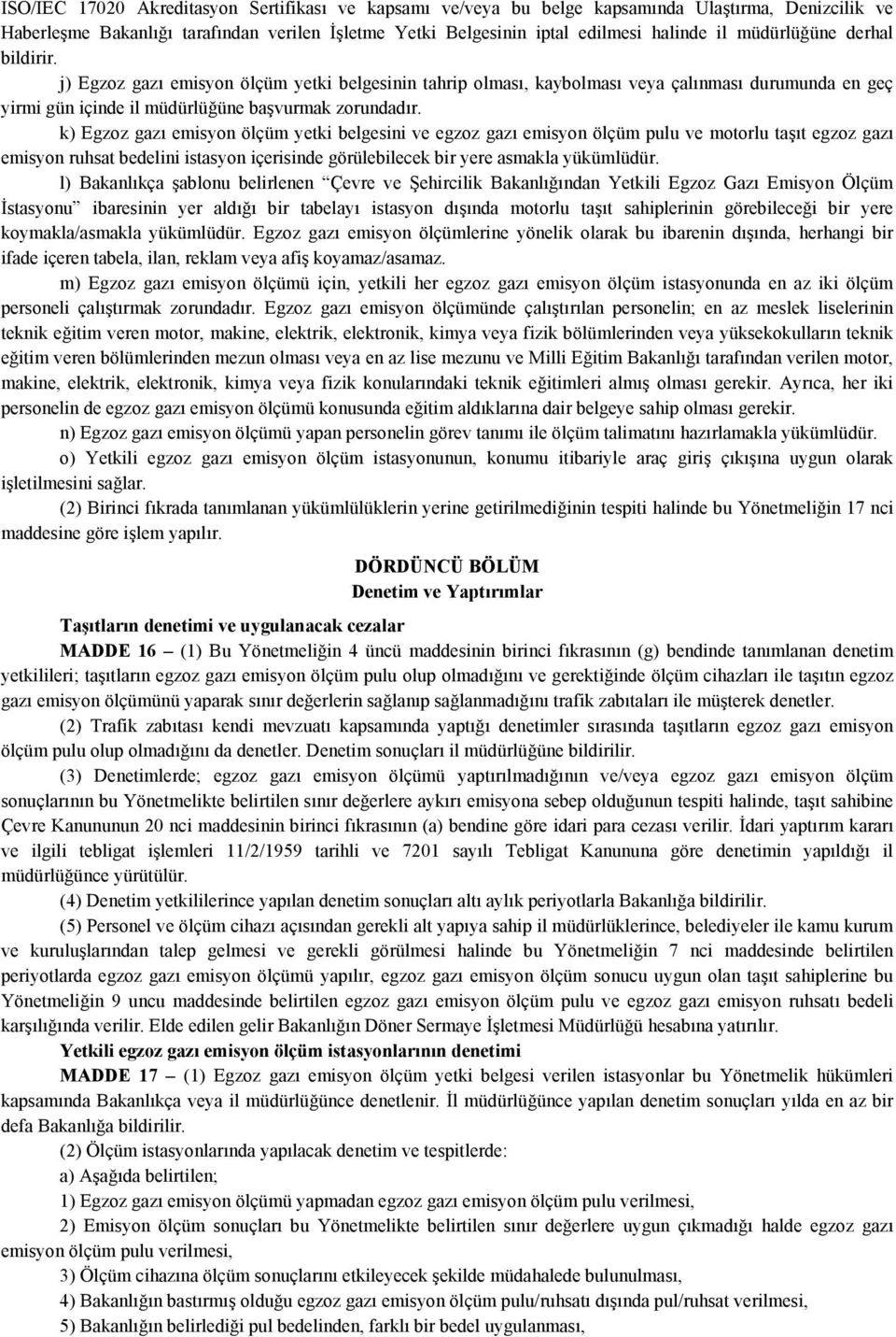 k) Egzoz gazı emisyon ölçüm yetki belgesini ve egzoz gazı emisyon ölçüm pulu ve motorlu taşıt egzoz gazı emisyon ruhsat bedelini istasyon içerisinde görülebilecek bir yere asmakla yükümlüdür.