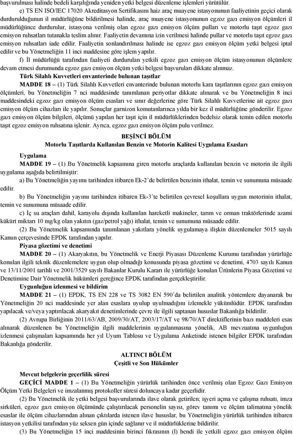 emisyon ölçümleri il müdürlüğünce durdurulur, istasyona verilmiş olan egzoz gazı emisyon ölçüm pulları ve motorlu taşıt egzoz gazı emisyon ruhsatları tutanakla teslim alınır.