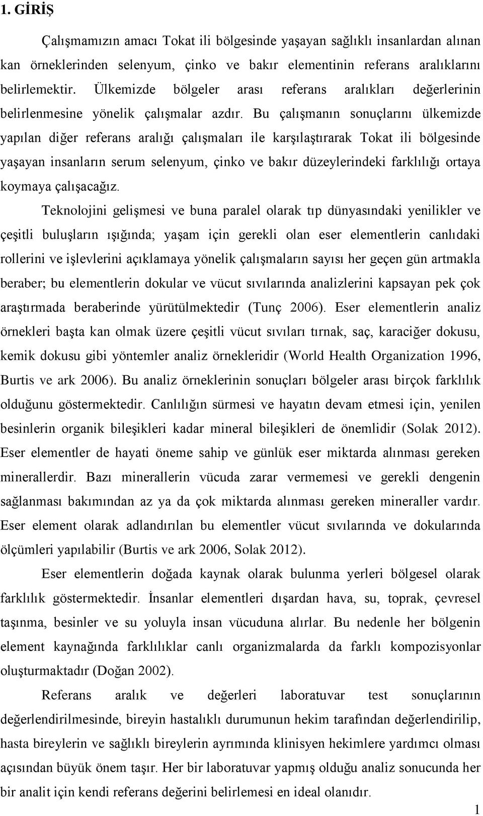 Bu çalıģmanın sonuçlarını ülkemizde yapılan diğer referans aralığı çalıģmaları ile karģılaģtırarak Tokat ili bölgesinde yaģayan insanların serum selenyum, çinko ve bakır düzeylerindeki farklılığı