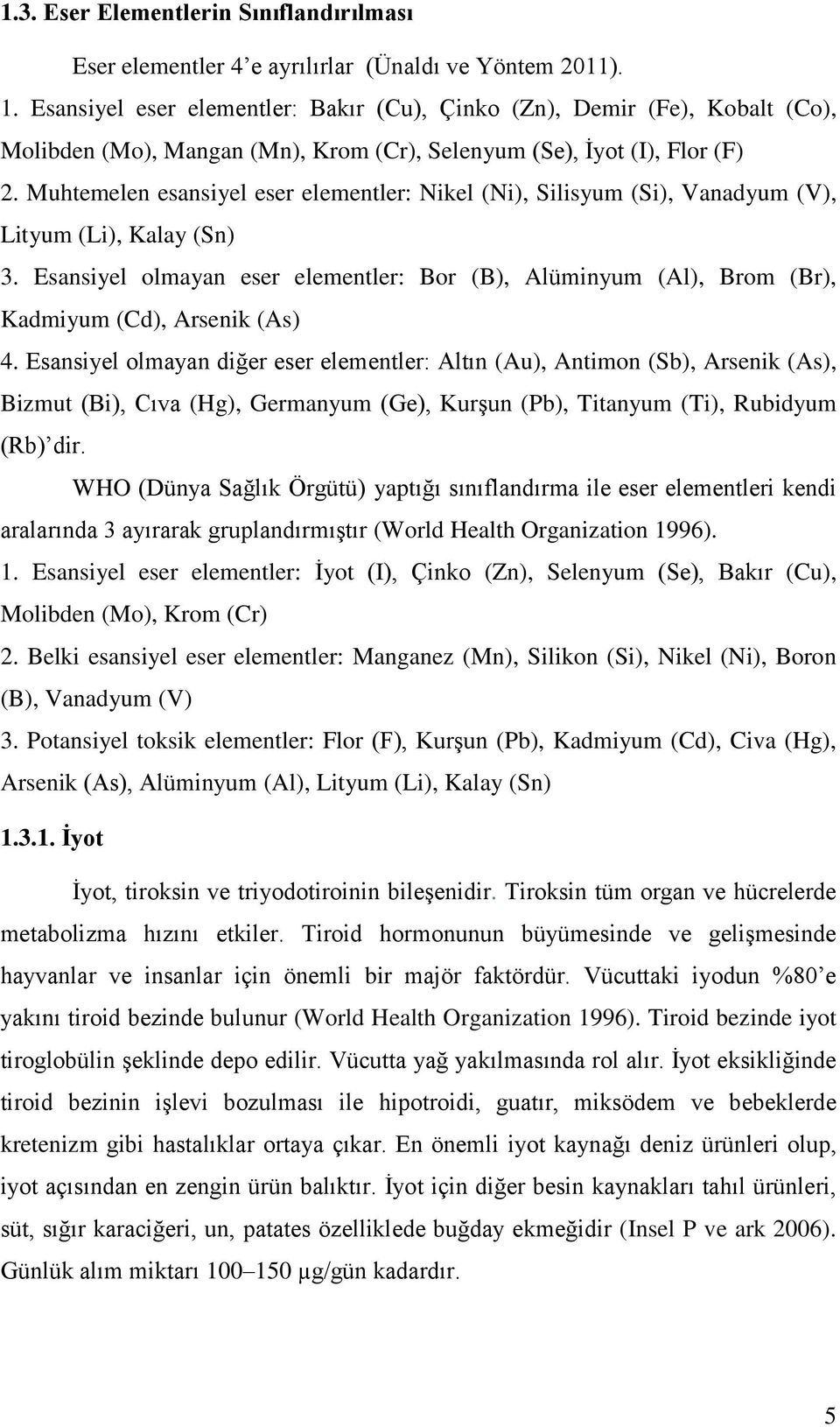 Muhtemelen esansiyel eser elementler: Nikel (Ni), Silisyum (Si), Vanadyum (V), Lityum (Li), Kalay (Sn) 3.