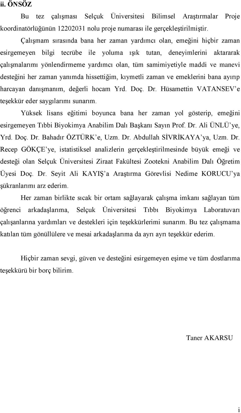 samimiyetiyle maddi ve manevi desteğini her zaman yanımda hissettiğim, kıymetli zaman ve emeklerini bana ayırıp harcayan danıģmanım, değerli hocam Yrd. Doç. Dr.