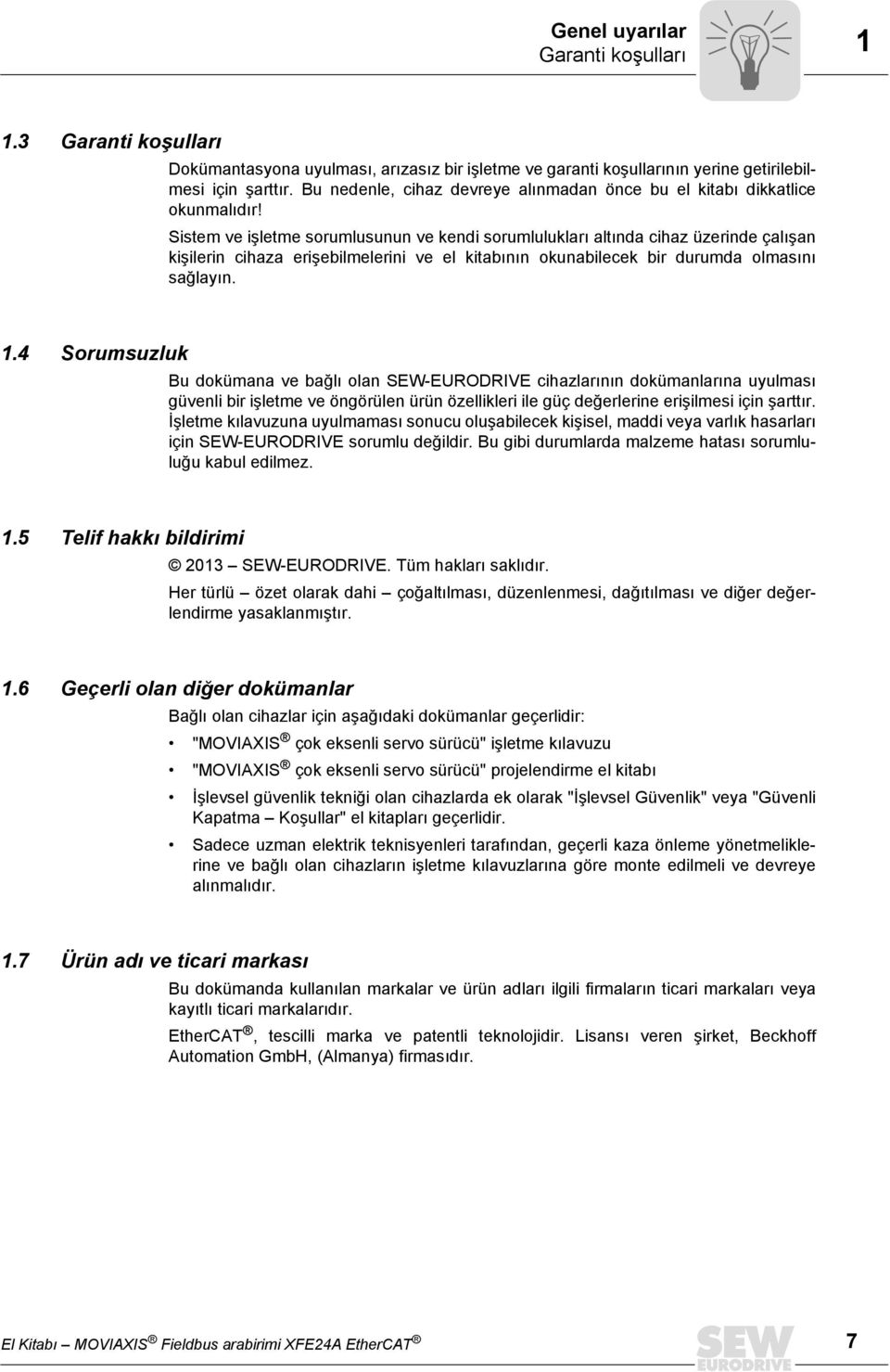 Sistem ve işletme sorumlusunun ve kendi sorumlulukları altında cihaz üzerinde çalışan kişilerin cihaza erişebilmelerini ve el kitabının okunabilecek bir durumda olmasını sağlayın. 1.