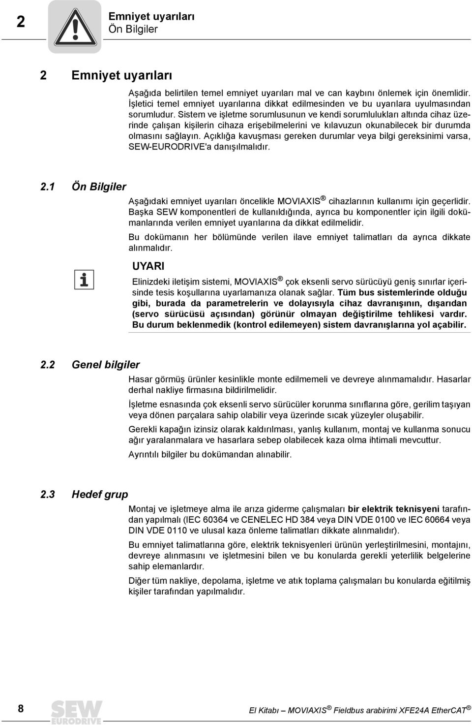 Sistem ve işletme sorumlusunun ve kendi sorumlulukları altında cihaz üzerinde çalışan kişilerin cihaza erişebilmelerini ve kılavuzun okunabilecek bir durumda olmasını sağlayın.