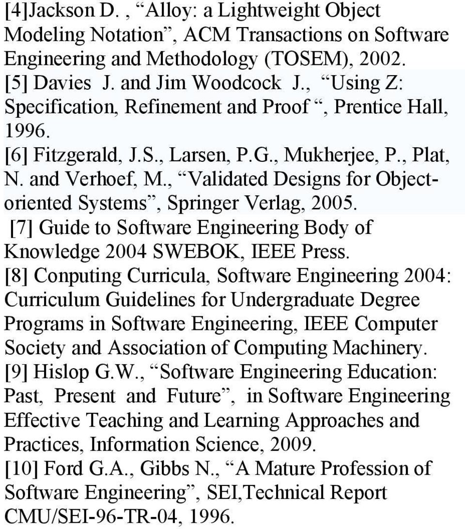 , Validated Designs for Objectoriented Systems, Springer Verlag, 2005. [7] Guide to Software Engineering Body of Knowledge 2004 SWEBOK, IEEE Press.
