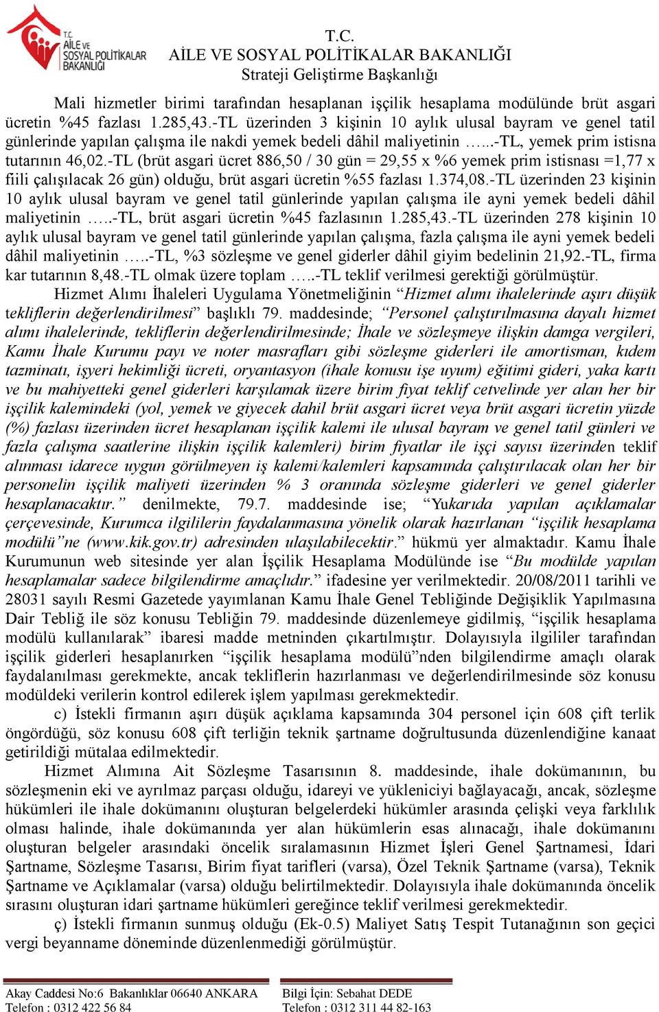 -TL (brüt asgari ücret 886,50 / 30 gün = 29,55 x %6 yemek prim istisnası =1,77 x fiili çalıģılacak 26 gün) olduğu, brüt asgari ücretin %55 fazlası 1.374,08.