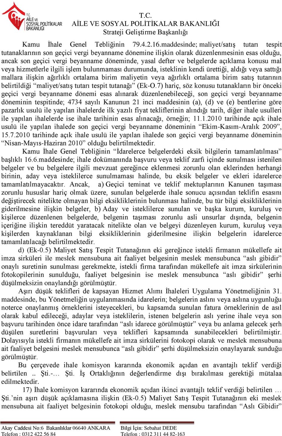 belgelerde açıklama konusu mal veya hizmetlerle ilgili iģlem bulunmaması durumunda, isteklinin kendi ürettiği, aldığı veya sattığı mallara iliģkin ağırlıklı ortalama birim maliyetin veya ağırlıklı