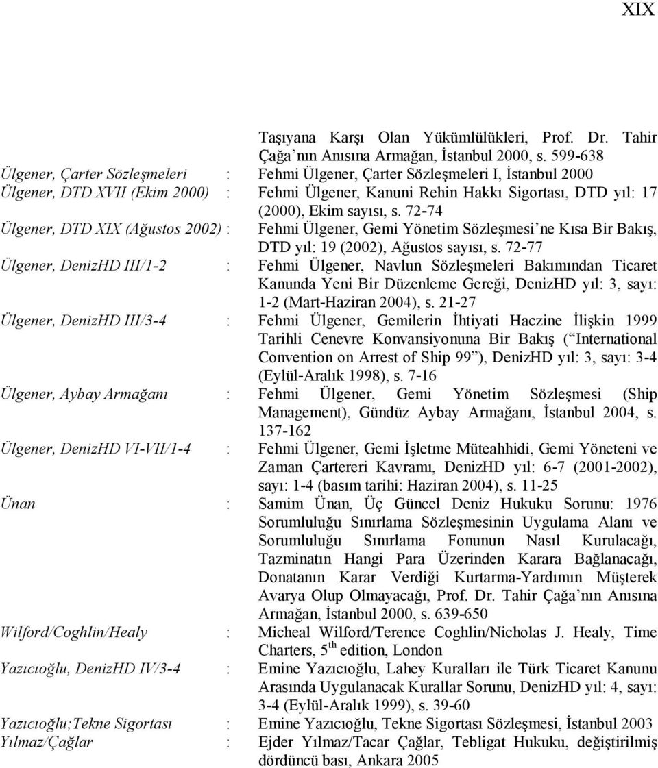 sayısı, s. 72-74 Ülgener, DTD XIX (Ağustos 2002) : Fehmi Ülgener, Gemi Yönetim Sözleşmesi ne Kısa Bir Bakış, DTD yıl: 19 (2002), Ağustos sayısı, s.