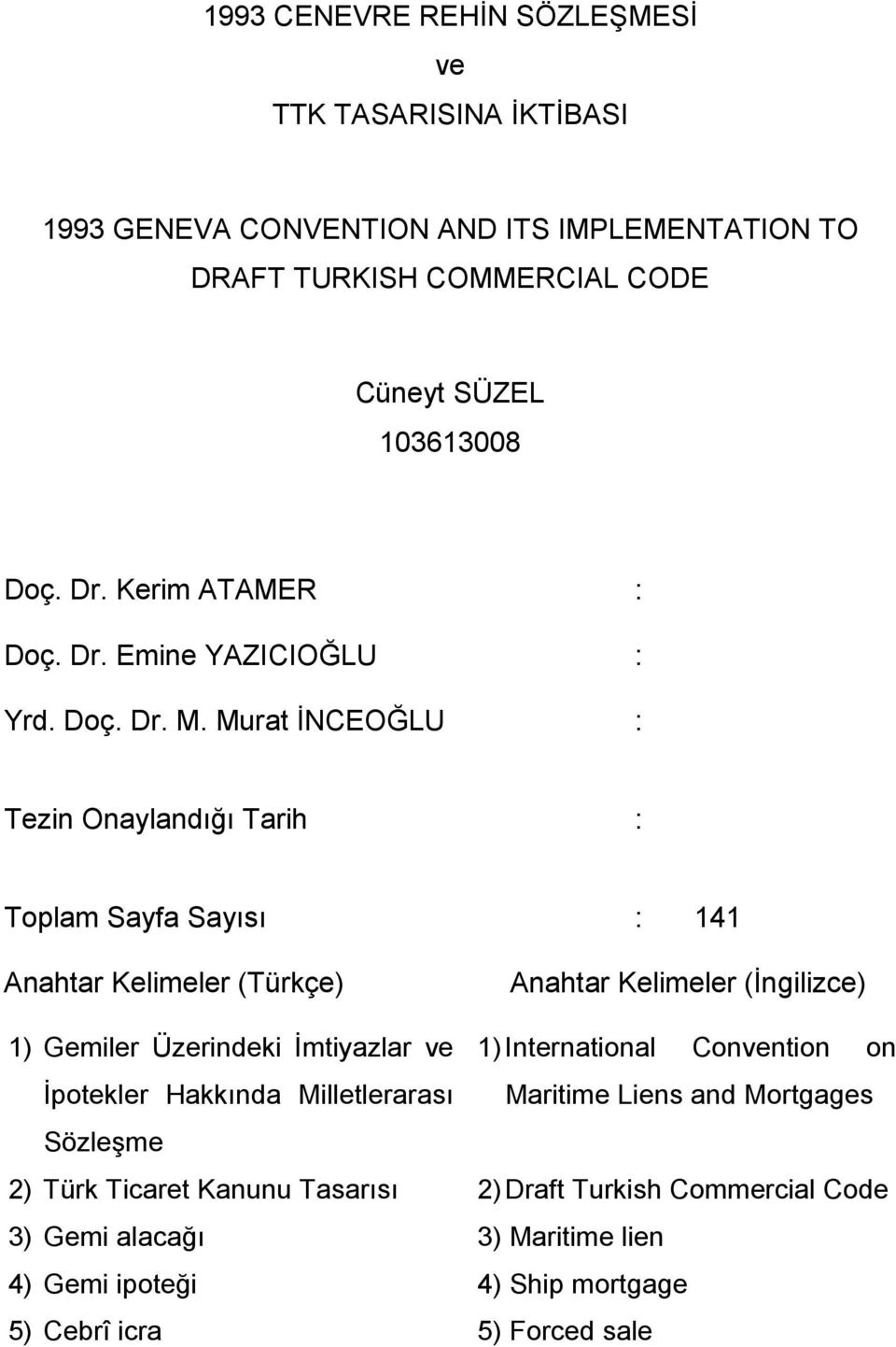 Murat ĐNCEOĞLU : Tezin Onaylandığı Tarih : Toplam Sayfa Sayısı : 141 Anahtar Kelimeler (Türkçe) Anahtar Kelimeler (Đngilizce) 1) Gemiler Üzerindeki Đmtiyazlar ve