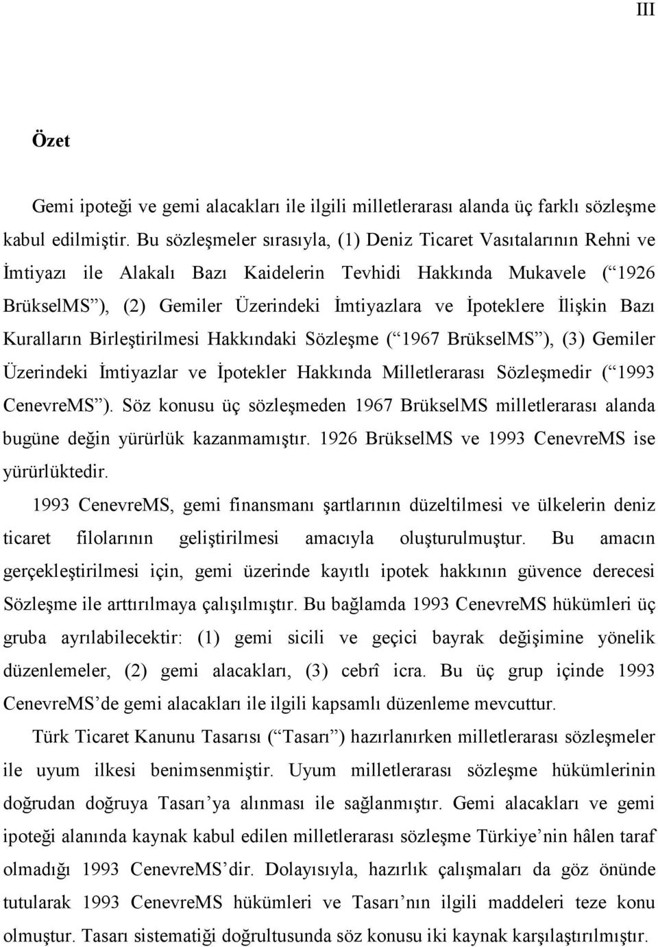 Đlişkin Bazı Kuralların Birleştirilmesi Hakkındaki Sözleşme ( 1967 BrükselMS ), (3) Gemiler Üzerindeki Đmtiyazlar ve Đpotekler Hakkında Milletlerarası Sözleşmedir ( 1993 CenevreMS ).