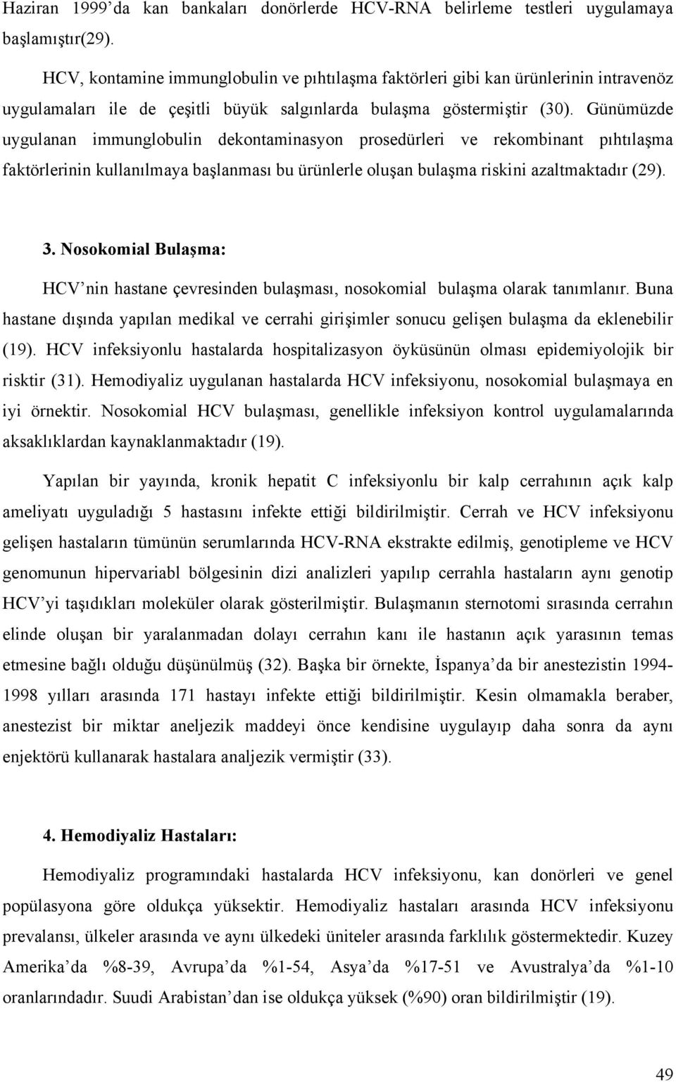 Günümüzde uygulanan immunglobulin dekontaminasyon prosedürleri ve rekombinant pıhtılaşma faktörlerinin kullanılmaya başlanması bu ürünlerle oluşan bulaşma riskini azaltmaktadır (29). 3.