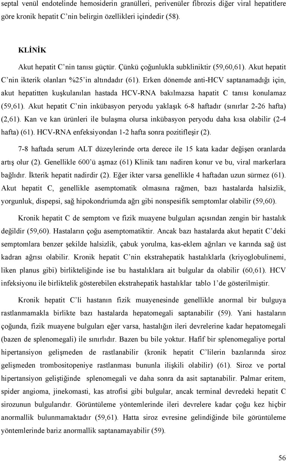 Erken dönemde anti-hcv saptanamadığı için, akut hepatitten kuşkulanılan hastada HCV-RNA bakılmazsa hapatit C tanısı konulamaz (59,61).