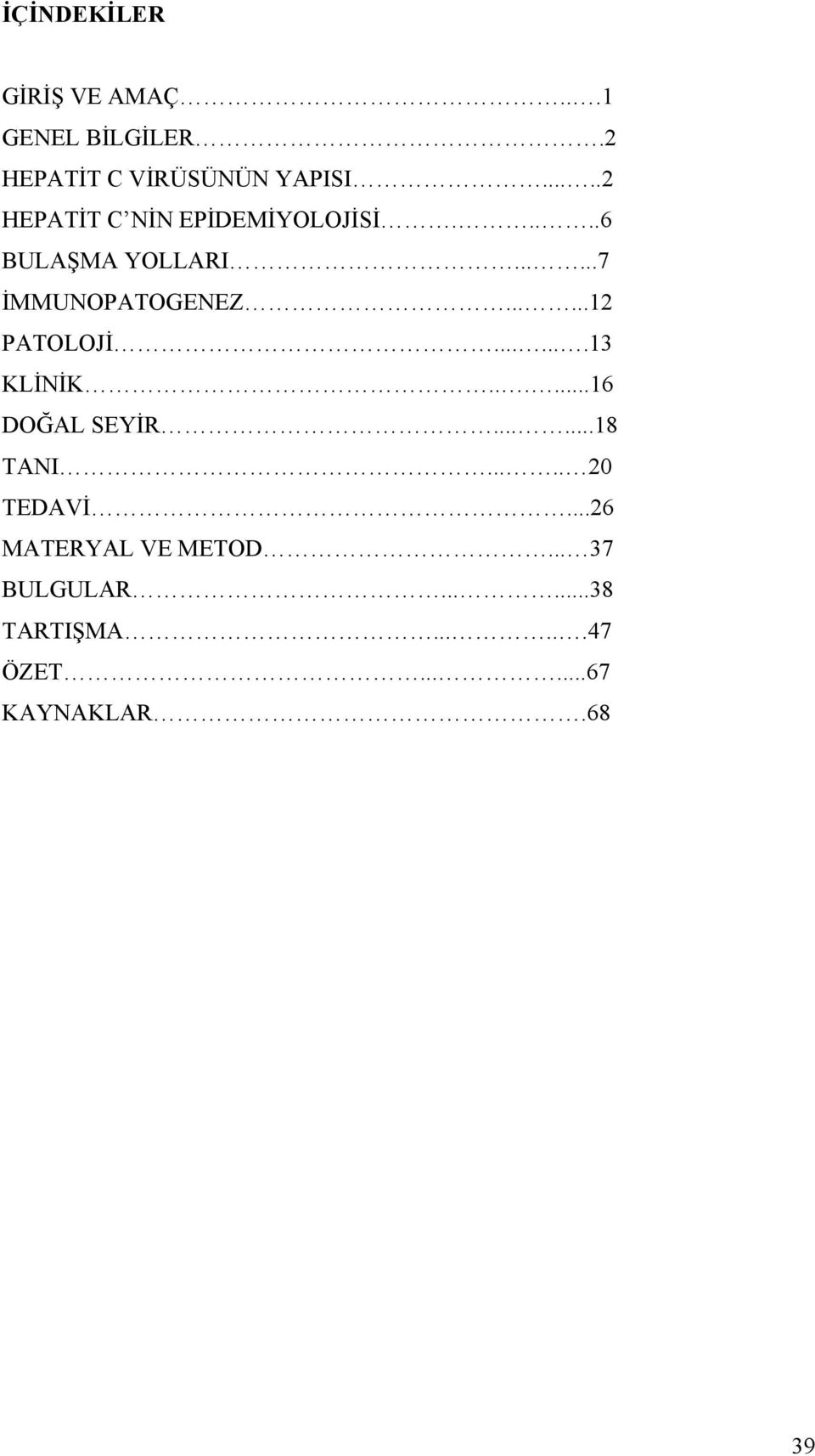 .....12 PATOLOJİ.......13 KLİNİK......16 DOĞAL SEYİR......18 TANI..... 20 TEDAVİ.