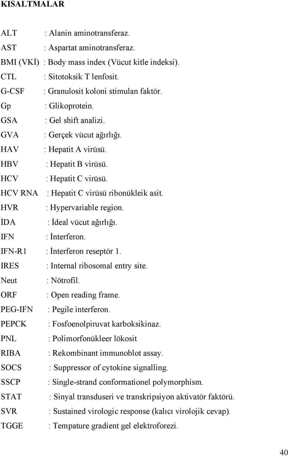 HVR : Hypervariable region. İDA : İdeal vücut ağırlığı. IFN : İnterferon. IFN-R1 : İnterferon reseptör 1. IRES : Internal ribosomal entry site. Neut : Nötrofil. ORF : Open reading frame.