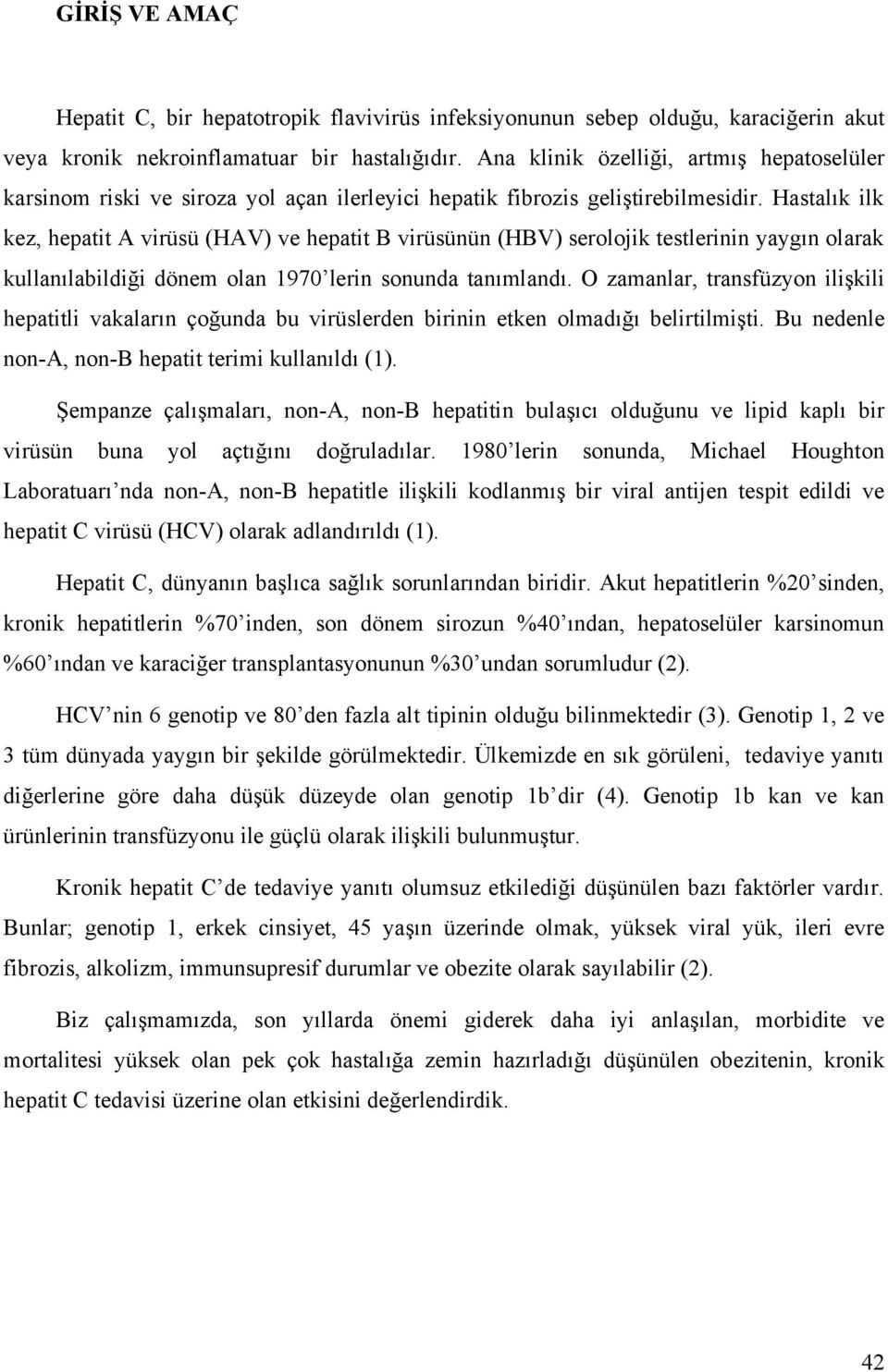 Hastalık ilk kez, hepatit A virüsü (HAV) ve hepatit B virüsünün (HBV) serolojik testlerinin yaygın olarak kullanılabildiği dönem olan 1970 lerin sonunda tanımlandı.