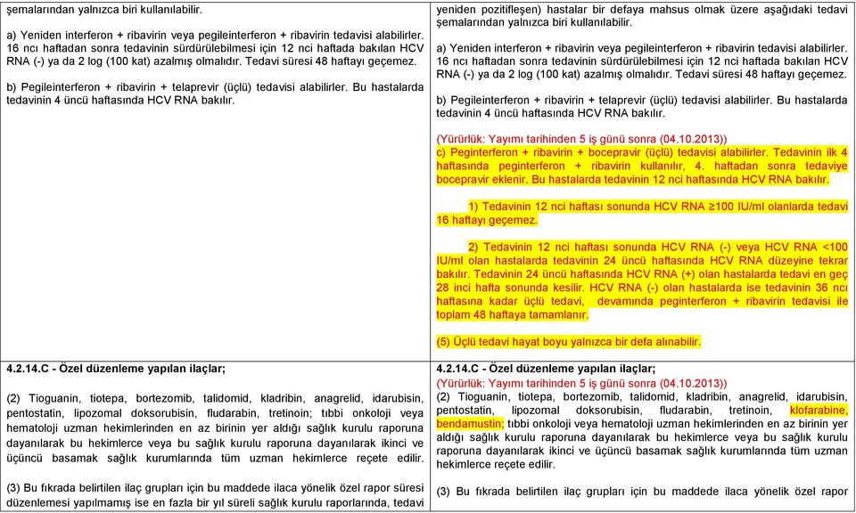 b) Pegileinterferon + ribavirin + telaprevir (üçlü) tedavisi alabilirler. Bu hastalarda tedavinin 4 üncü haftasında HCV RNA bakılır.