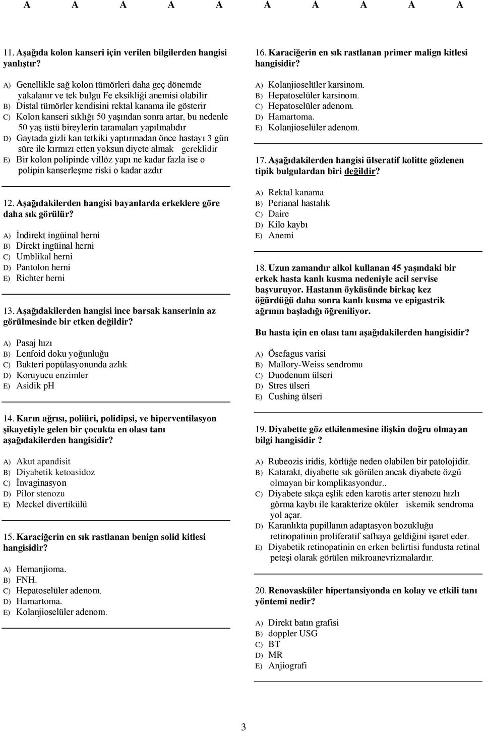 sonra artar, bu nedenle 50 yaş üstü bireylerin taramaları yapılmalıdır D) Gaytada gizli kan tetkiki yaptırmadan önce hastayı 3 gün süre ile kırmızı etten yoksun diyete almak gereklidir E) Bir kolon