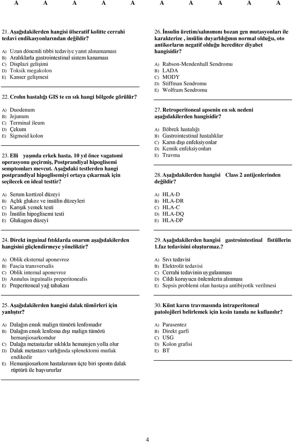 Crohn hastalığı GIS te en sık hangi bölgede görülür? A) Duodenum B) Jejunum C) Terminal ileum D) Çekum E) Sigmoid kolon 23. Elli yaşında erkek hasta.