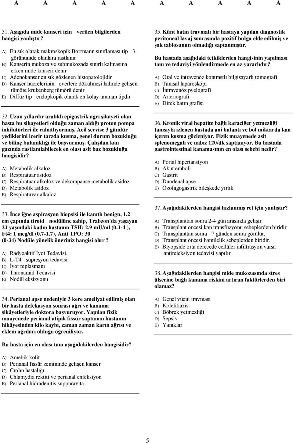 histopatolojidir D) Kanser hücrelerinin overlere dökülmesi halinde gelişen tümöre krukenberg tümörü denir E) Diffüz tip endopkopik olarak en kolay tanınan tipdir 32.