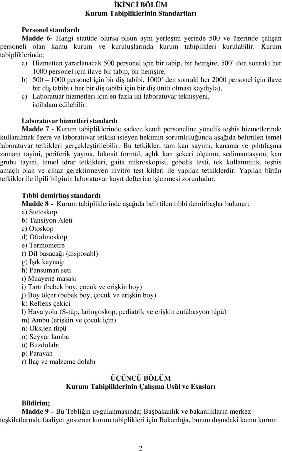 urum tabipliklerinde; a) Hizmetten yararlanacak 500 personel için bir tabip, bir hemşire, 500 den sonraki her 1000 personel için ilave bir tabip, bir hemşire, b) 500 1000 personel için bir diş