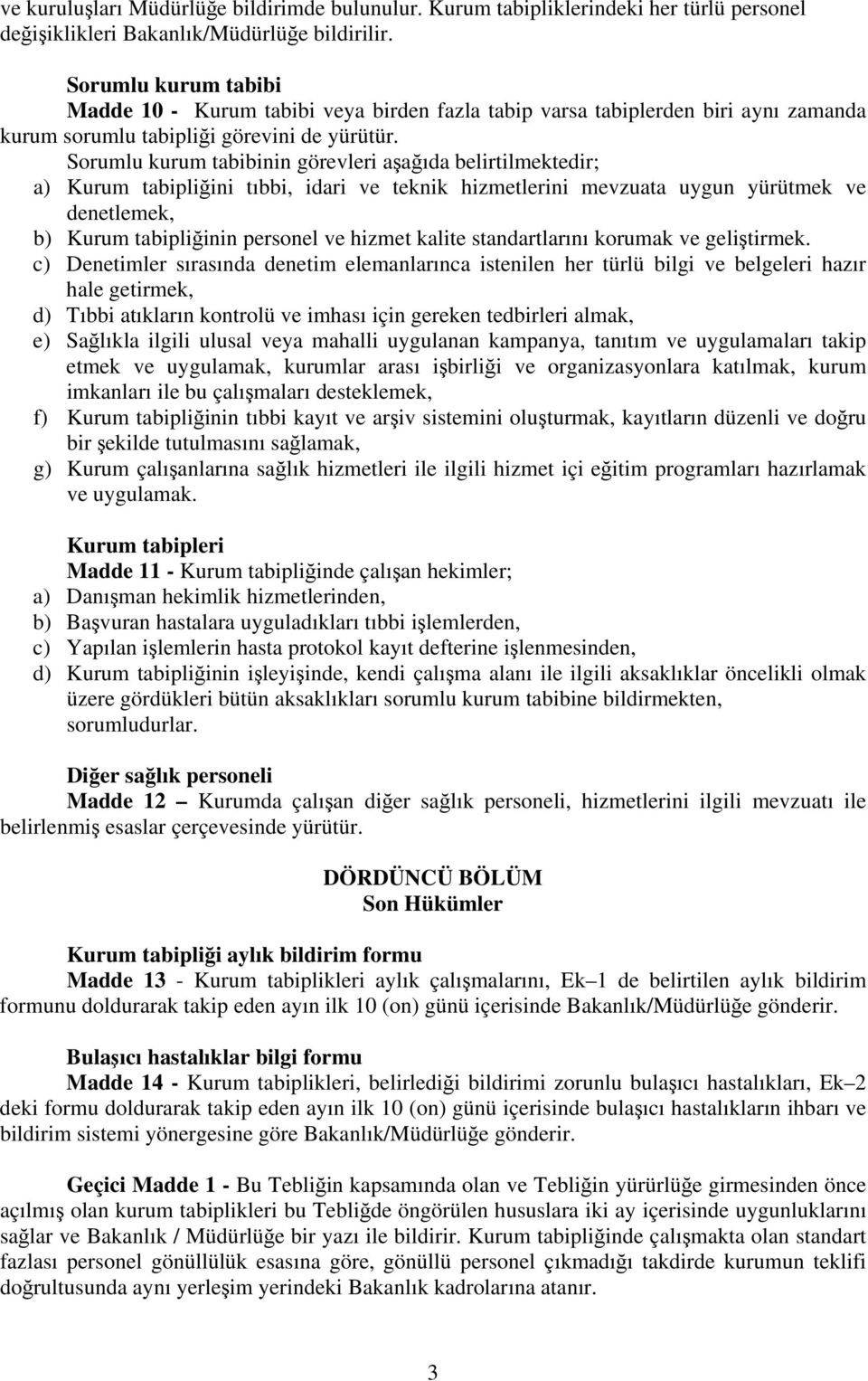 Sorumlu kurum tabibinin görevleri aşağıda belirtilmektedir; a) urum tabipliğini tıbbi, idari ve teknik hizmetlerini mevzuata uygun yürütmek ve denetlemek, b) urum tabipliğinin personel ve hizmet