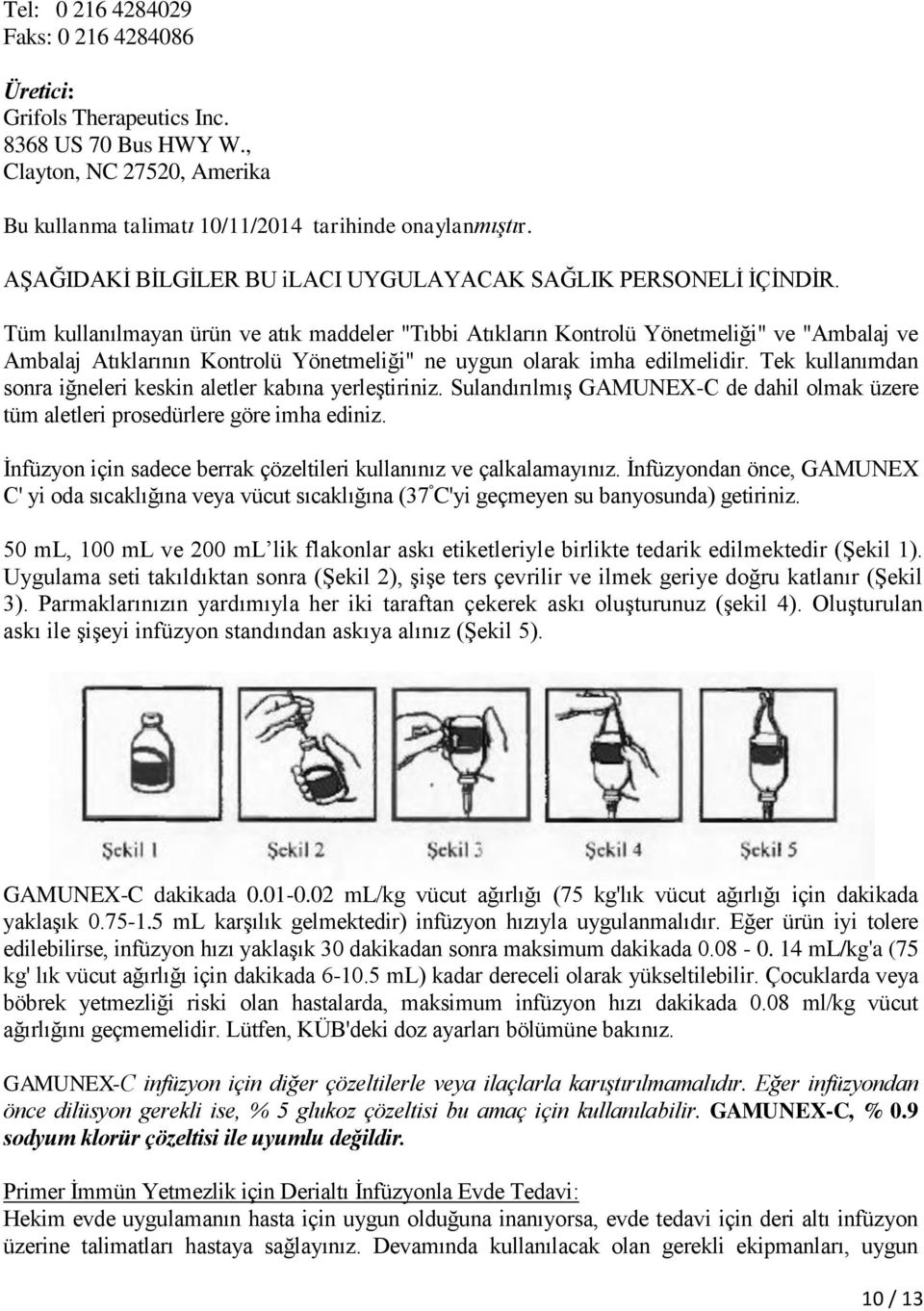 Tüm kullanılmayan ürün ve atık maddeler "Tıbbi Atıkların Kontrolü Yönetmeliği" ve "Ambalaj ve Ambalaj Atıklarının Kontrolü Yönetmeliği" ne uygun olarak imha edilmelidir.