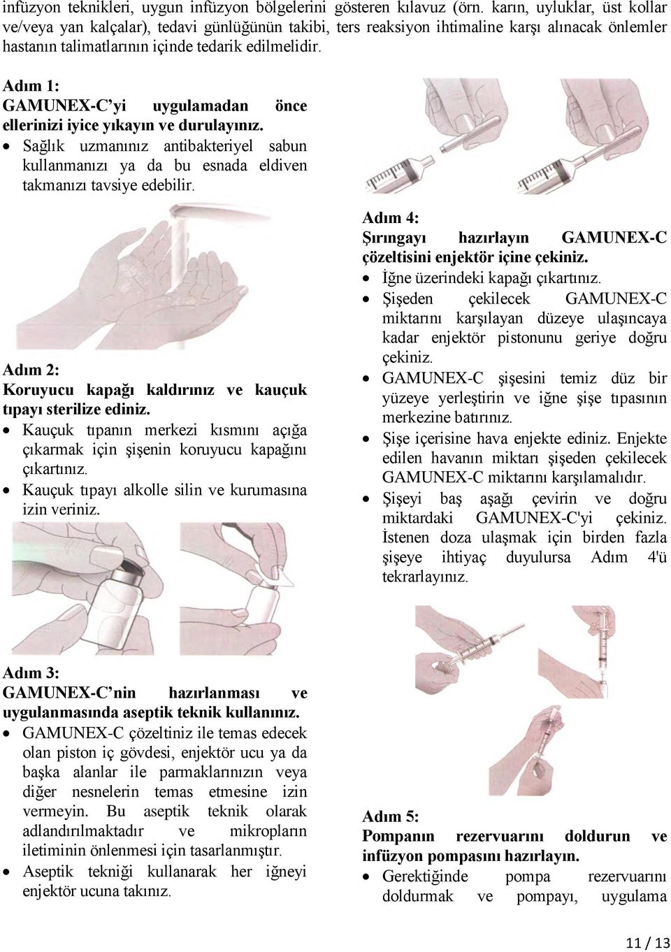 Adım 1: GAMUNEX-C yi uygulamadan önce ellerinizi iyice yıkayın ve durulayınız. Sağlık uzmanınız antibakteriyel sabun kullanmanızı ya da bu esnada eldiven takmanızı tavsiye edebilir.