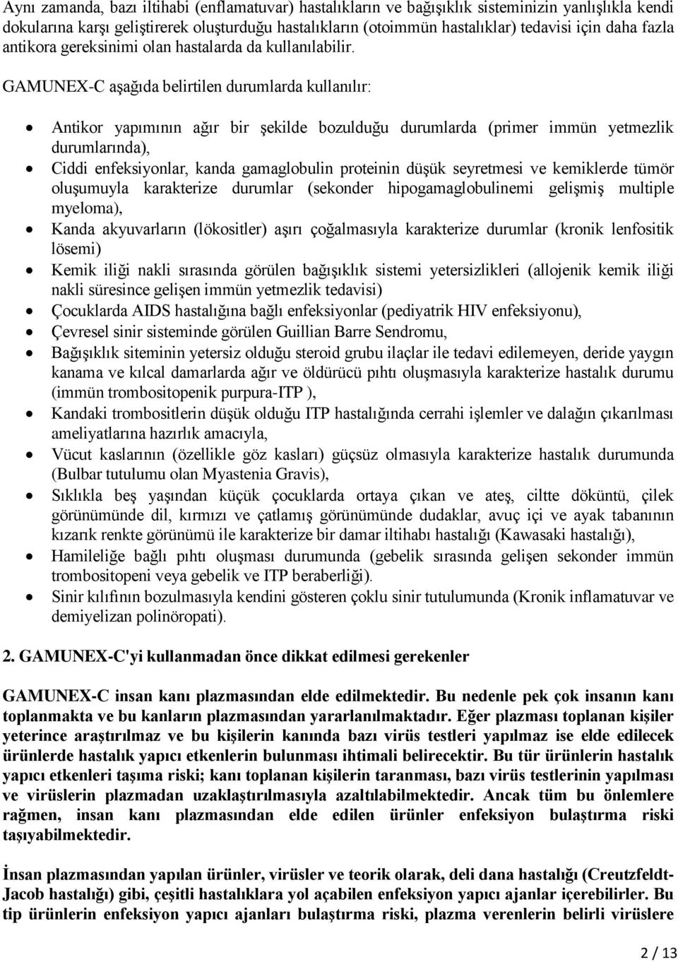 GAMUNEX-C aşağıda belirtilen durumlarda kullanılır: Antikor yapımının ağır bir şekilde bozulduğu durumlarda (primer immün yetmezlik durumlarında), Ciddi enfeksiyonlar, kanda gamaglobulin proteinin