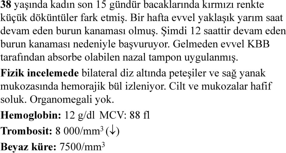 Şimdi 12 saattir devam eden burun kanaması nedeniyle başvuruyor.