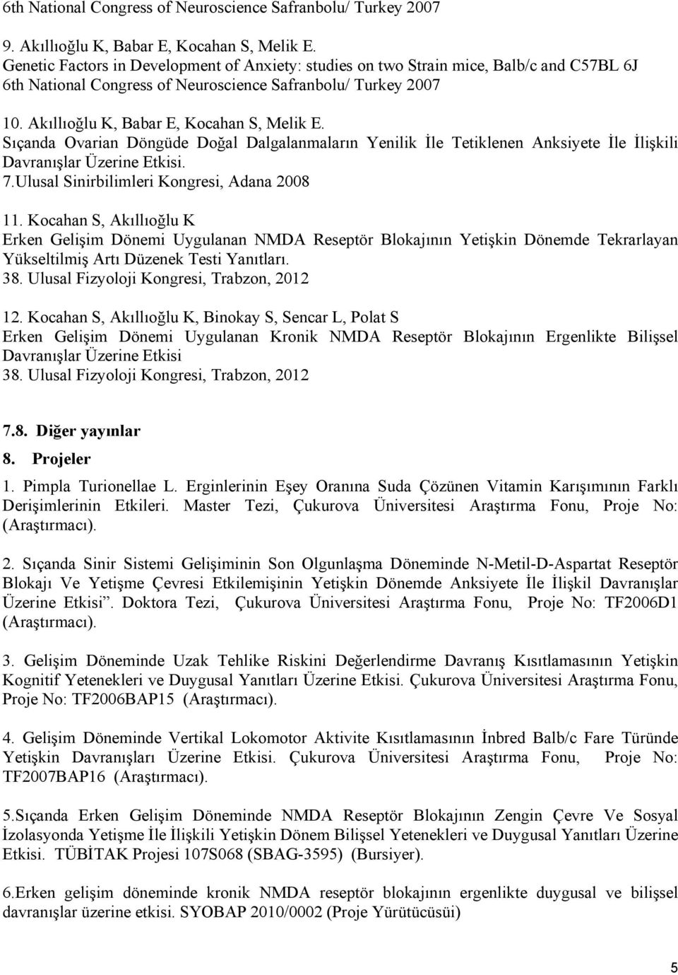 Sıçanda Ovarian Döngüde Doğal Dalgalanmaların Yenilik İle Tetiklenen Anksiyete İle İlişkili Davranışlar Üzerine Etkisi. 7.Ulusal Sinirbilimleri Kongresi, Adana 2008 11.