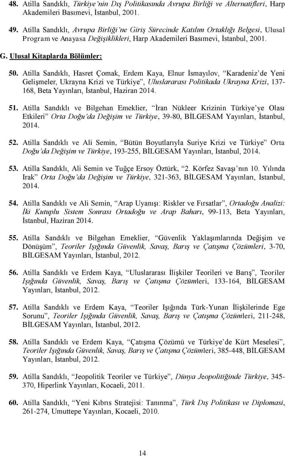 Atilla Sandıklı, Hasret Çomak, Erdem Kaya, Elnur İsmayılov, Karadeniz de Yeni Gelişmeler, Ukrayna Krizi ve Türkiye, Uluslararası Politikada Ukrayna Krizi, 137-168, Beta Yayınları, İstanbul, Haziran