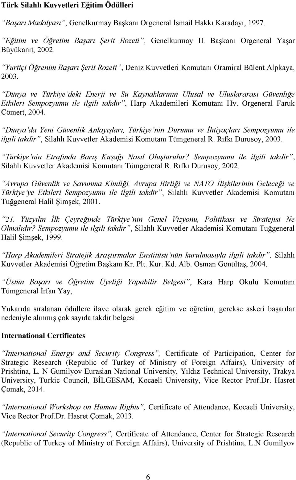 Dünya ve Türkiye deki Enerji ve Su Kaynaklarının Ulusal ve Uluslararası Güvenliğe Etkileri Sempozyumu ile ilgili takdir, Harp Akademileri Komutanı Hv. Orgeneral Faruk Cömert, 2004.