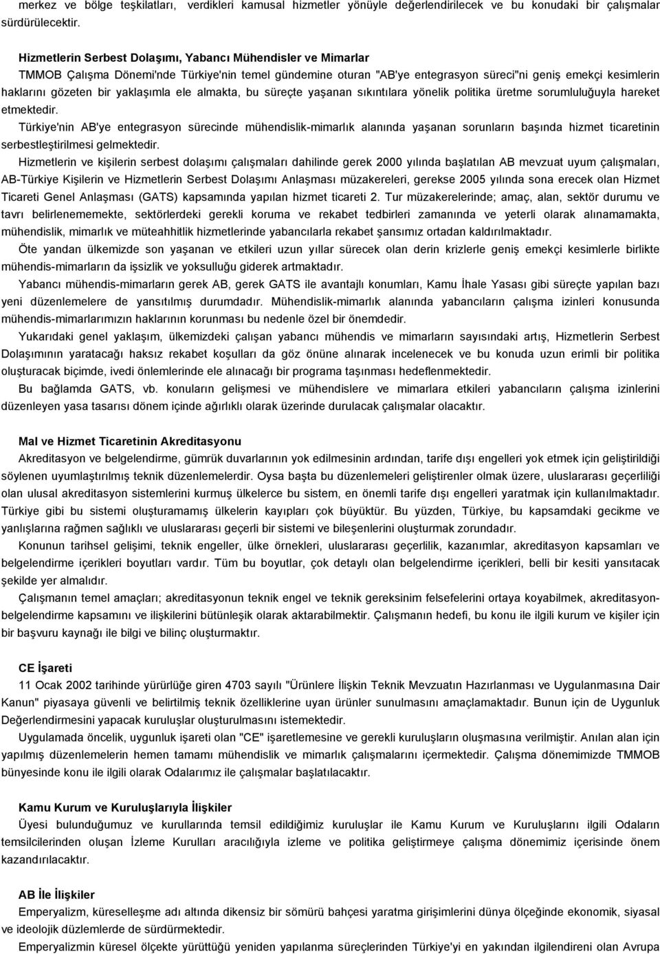 yaklaşımla ele almakta, bu süreçte yaşanan sıkıntılara yönelik politika üretme sorumluluğuyla hareket etmektedir.