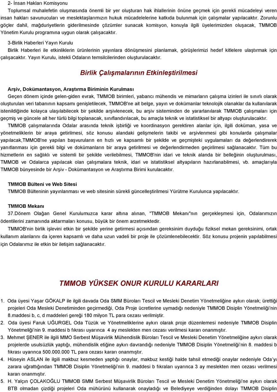 Zorunlu göçler dahil, mağduriyetlerin giderilmesinde çözümler sunacak komisyon, konuyla ilgili üyelerimizden oluşacak, TMMOB Yönetim Kurulu programına uygun olarak çalışacaktır.