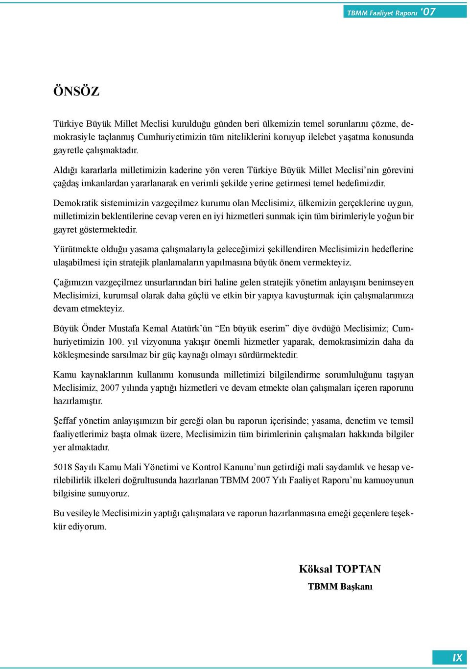 Demokratik sistemimizin vazgeçilmez kurumu olan Meclisimiz, ülkemizin gerçeklerine uygun, milletimizin beklentilerine cevap veren en iyi hizmetleri sunmak için tüm birimleriyle yoğun bir gayret