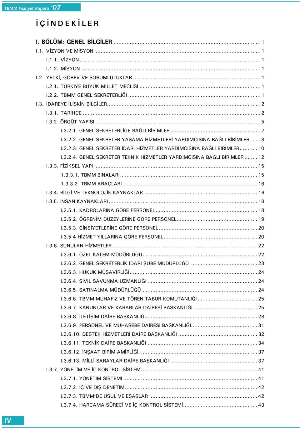 .. 8 I.3.2.3. GENEL SEKRETER İDARİ HİZMETLER YARDIMCISINA BAĞLI BİRİMLER... 10 I.3.2.4. GENEL SEKRETER TEKNİK HİZMETLER YARDIMCISINA BAĞLI BİRİMLER... 12 I.3.3. FİZİKSEL YAPI... 15 1.3.3.1. TBMM BİNALARI.