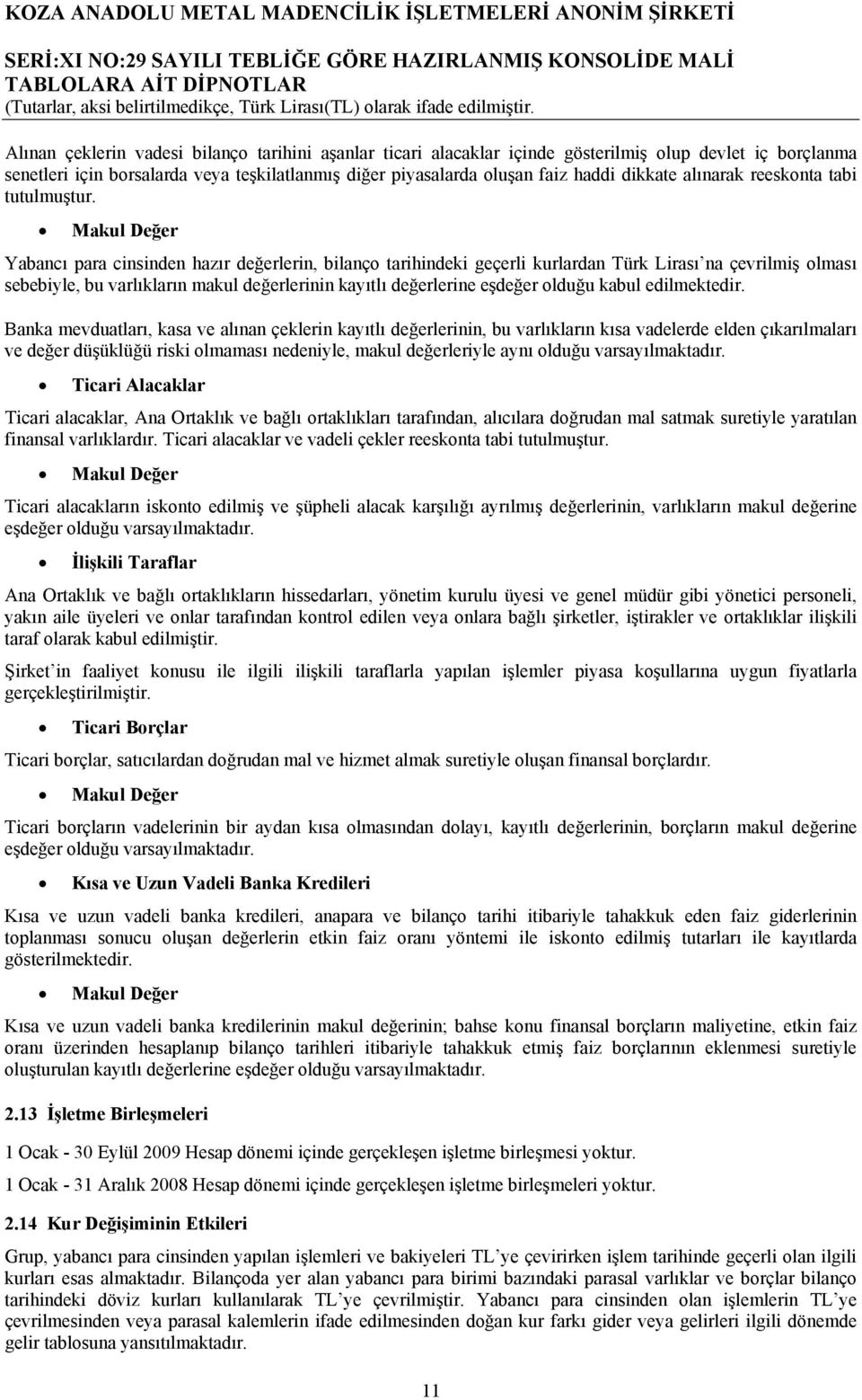 Makul Değer Yabancı para cinsinden hazır değerlerin, bilanço tarihindeki geçerli kurlardan Türk Lirası na çevrilmiş olması sebebiyle, bu varlıkların makul değerlerinin kayıtlı değerlerine eşdeğer