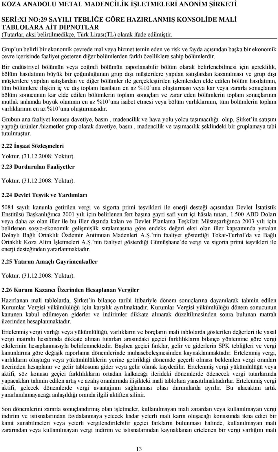 kazanılması ve grup dışı müşterilere yapılan satışlardan ve diğer bölümler ile gerçekleştirilen işlemlerden elde edilen bölüm hasılatının, tüm bölümlere ilişkin iç ve dış toplam hasılatın en az %10