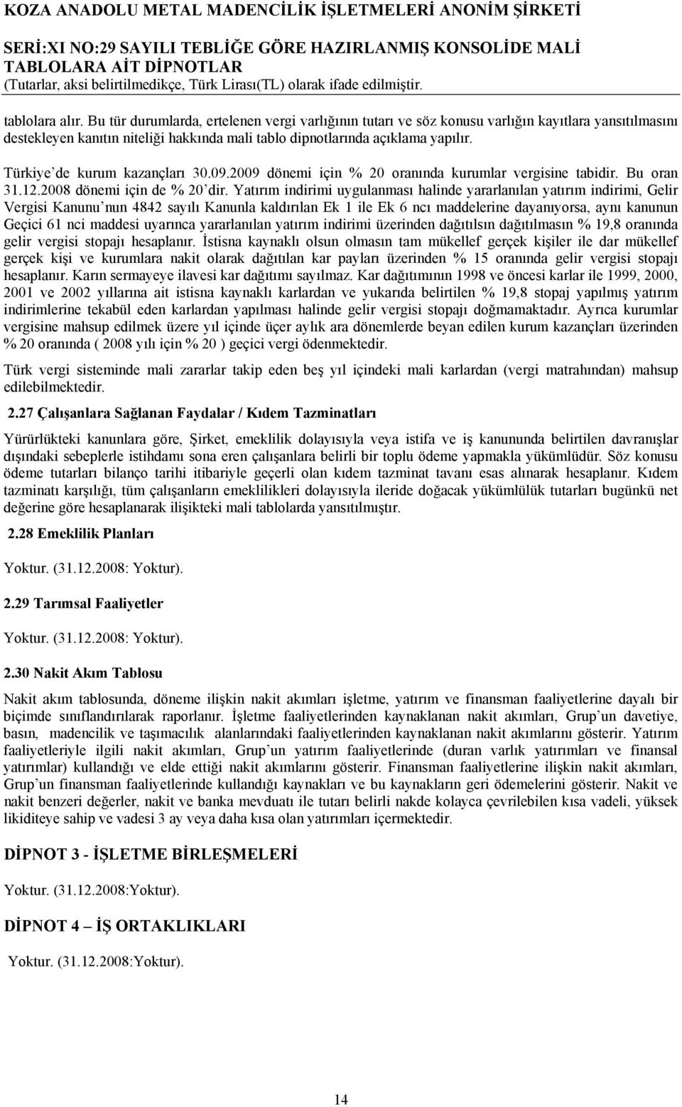 Yatırım indirimi uygulanması halinde yararlanılan yatırım indirimi, Gelir Vergisi Kanunu nun 4842 sayılı Kanunla kaldırılan Ek 1 ile Ek 6 ncı maddelerine dayanıyorsa, aynı kanunun Geçici 61 nci