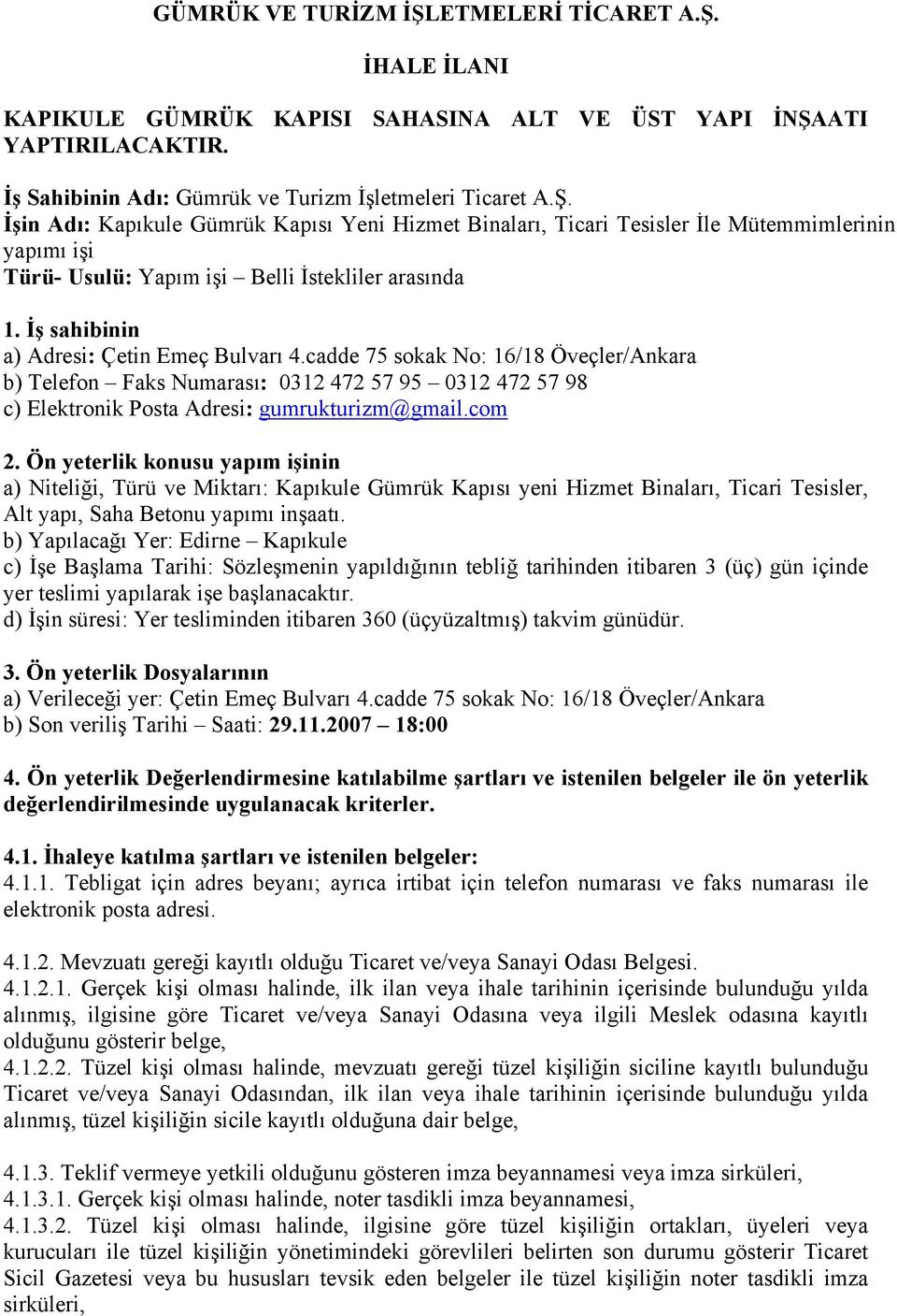 Ön yeterlik konusu yapım işinin a) Niteliği, Türü ve Miktarı: Kapıkule Gümrük Kapısı yeni Hizmet Binaları, Ticari Tesisler, Alt yapı, Saha Betonu yapımı inşaatı.