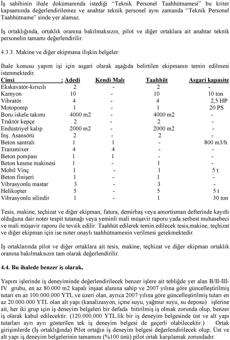 3. Makine ve diğer ekipmana ilişkin belgeler: İhale konusu yapım işi için asgari olarak aşağıda belirtilen ekipmanın temin edilmesi istenmektedir.