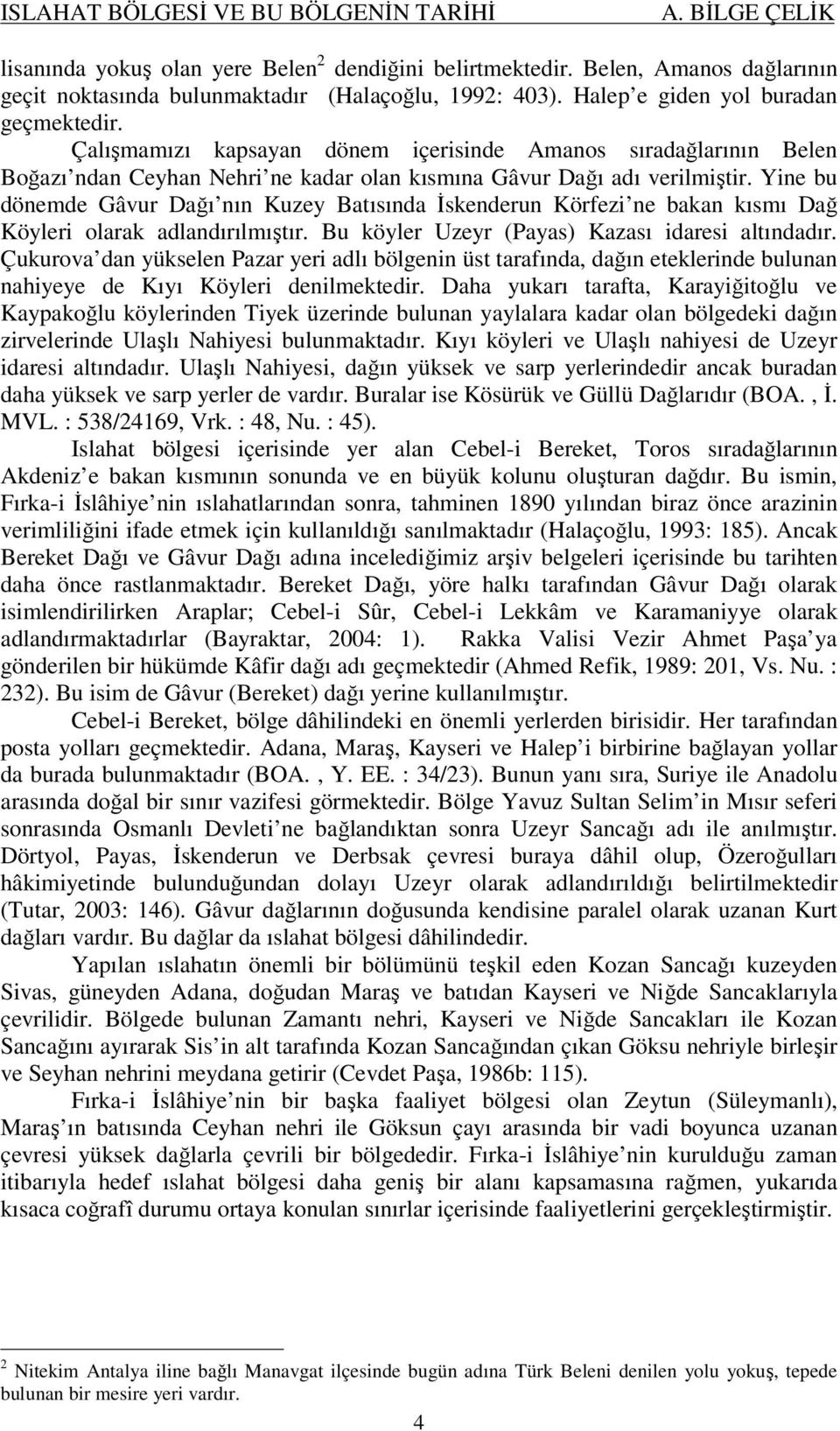 Yine bu dönemde Gâvur Dağı nın Kuzey Batısında İskenderun Körfezi ne bakan kısmı Dağ Köyleri olarak adlandırılmıştır. Bu köyler Uzeyr (Payas) Kazası idaresi altındadır.