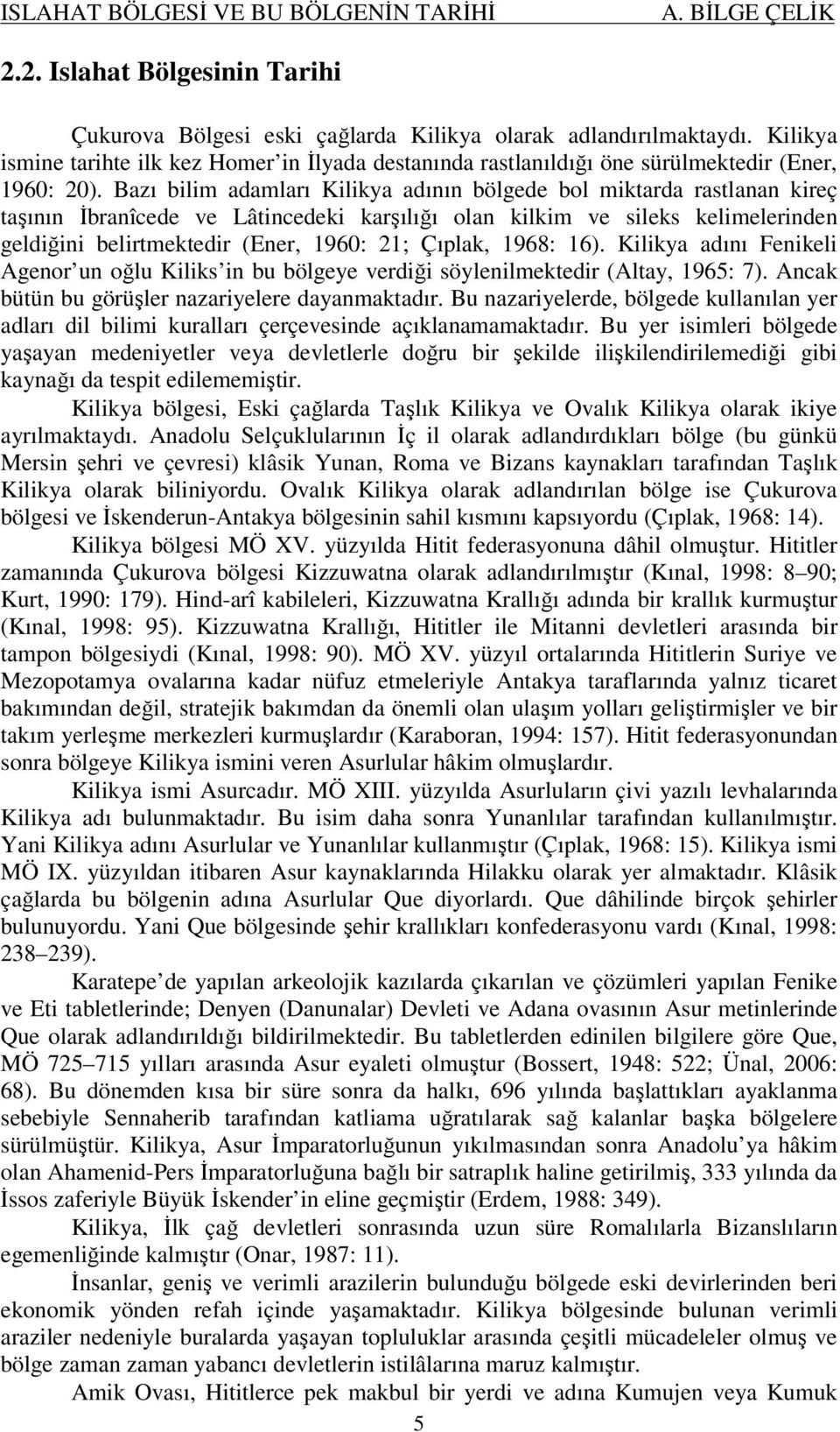 Bazı bilim adamları Kilikya adının bölgede bol miktarda rastlanan kireç taşının İbranîcede ve Lâtincedeki karşılığı olan kilkim ve sileks kelimelerinden geldiğini belirtmektedir (Ener, 1960: 21;