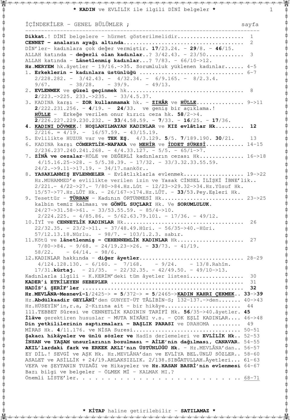 âyetler 19/16.->35. Sorumluluk yüklenen kadınlar... 4-5 1. Erkeklerin kadınlara üstünlüğü... 6-7 2/228.282. 3/42.43. 4/32.34. 6/9.165. 8/2.3.4. 9/67. 38/28. 39/9. 49/13. 2. EVLENMEK ve güzel geçinmek hk.